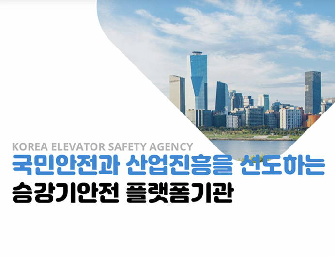 Korea Elevator Safety Agency 국민안전과 산업진흥을 선도하는 승강기안전 플랫폼기관